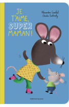 Je t'aime, super maman ! - Alexandra Garibal, Claudia Bielinsky - GALLIMARD JEUNE