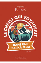 Le Christ qui voyageait dans une parka fluo - Angelina Barras, BARRAS ANGELINA - TEQUI
