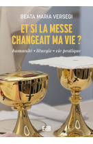 Et si la messe changeait ma vie - Béata-Maria Sr Versegi  - BEATITUDES