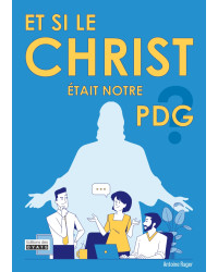 ET SI LE CHRIST ETAIT NOTRE PDG - 30 CONSEILS DE LEADERSHIP ET DE MANAGEMENT INSPIRES DE LA VIE DU C