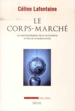 CORPS-MARCHE. LA MARCHANDISATION DE LA VIE HUMAINE A L-ERE DE LA BIOECONOMIE (LE) - LAFONTAINE CELINE - Seuil