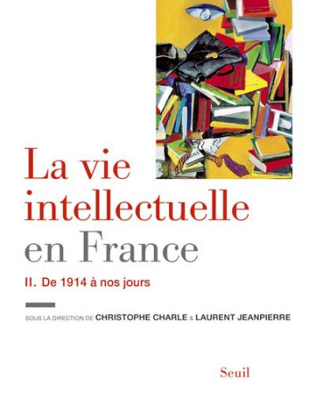 VIE INTELLECTUELLE EN FRANCE - TOME 2. DE 1 914 A NOS JOURS (LA) - COLLECTIF - Seuil