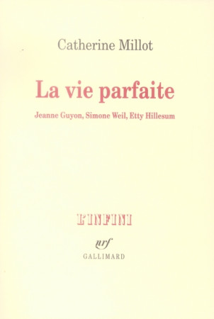 VIE PARFAITE (JEANNE GUYON, SIMONE WEIL, ETTY HILLESUM) - MILLOT CATHERINE - GALLIMARD