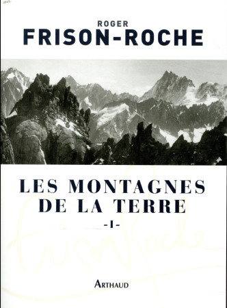 MONTAGNES DE LA TERRE / TOME 1 - FRISON-ROCHE ROGER - FLAMMARION