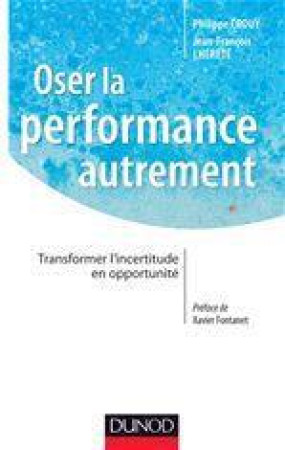 OSER LA PERFORMANCE AUTREMENT / TRANSFORMER L-INCERTITUDE EN OPPORTUNITE - CROUY PHILIPPE - DUNOD