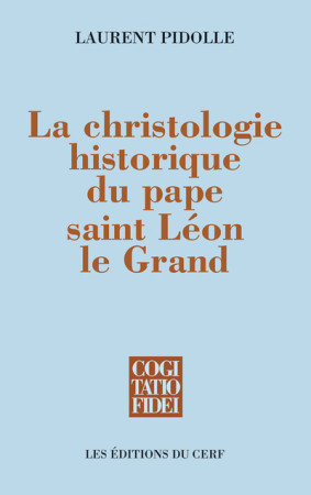 LA CHRISTOLOGIE HISTORIQUE DU PAPE SAINT ON GRAND - Laurent Pidolle - CERF
