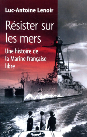 RESISTER SUR LES MERS / UNE HISTOIRE DE LA  MARINE FRANCAISE LIBRE - LENOIR LUC-ANTOINE - CERF