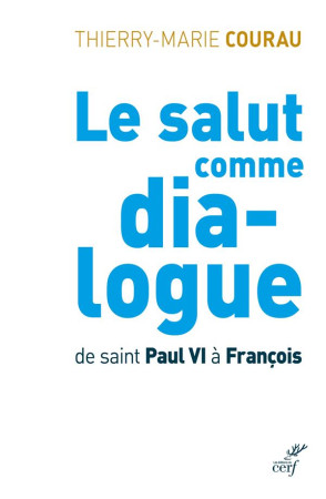 SALUT COMME DIALOGUE DE ST PAUL VI A FRANCOIS - COURAU TM - CERF