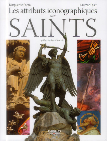 ATTRIBUTS ICONOGRAPHIQUES DES SAINTS. P REFACE DE ROBERT MORCELLET - PALET/FONTA - Eyrolles
