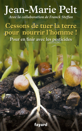 CESSONS DE TUER LA TERRE POUR NOURRIR L'HOM ME ! - Jean-Marie Pelt - FAYARD