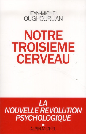 NOTRE TROISIEME CERVEAU- LA NOUVELLE REVOLU TION PSYCHOLOGIQUE - OUGHOURLIAN J-M. - Albin Michel