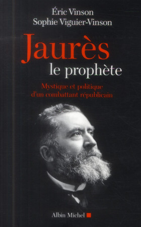 JAURES LE PROPHETE-MYSTIQUE ET POLITIQUE D- UN COMBARRANT REPUBLICAIN - VINSON ERIC - Albin Michel