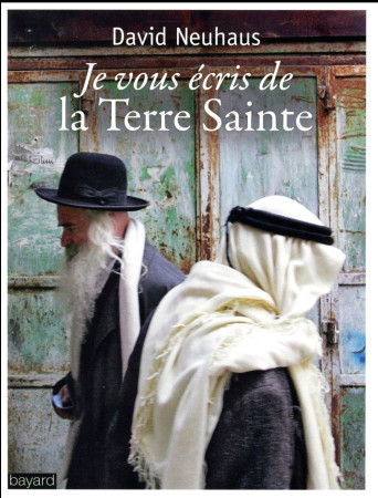 JE VOUS ECRIS DE LA TERRE SAINTE - NEUHAUS DAVID - BAYARD CULTURE