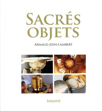 SACRES OBJETS - JOIN-LAMBERT ARNAUD - BAYARD CULTURE