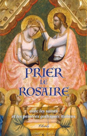 PRIER LE ROSAIRE AVEC LES SAINTS ET LES PEINTRES GOTHIQUES ITALIENS - ABBE PHILIPPE TOULZA - CLOVIS