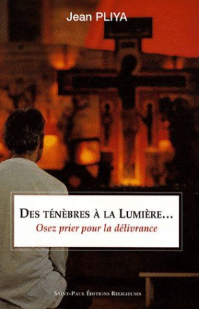 DES TENEBRES A LA LUMIERE - NOUVELLE EDITION - OSEZ LA PRIERE DE DELIVRANCE - PLIYA JEAN - SAINTPAUL