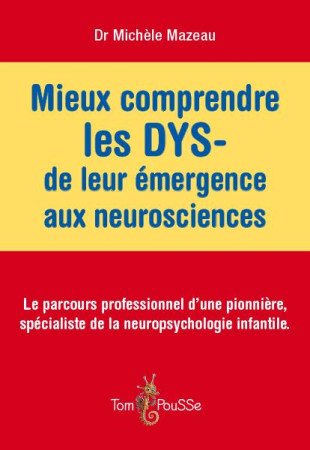 MIEUX COMPRENDRE LES DYS- : DE LEUR EMERGENCE AUX NEUROSCIENCES - MAZEAU MICHELE - Tom pousse