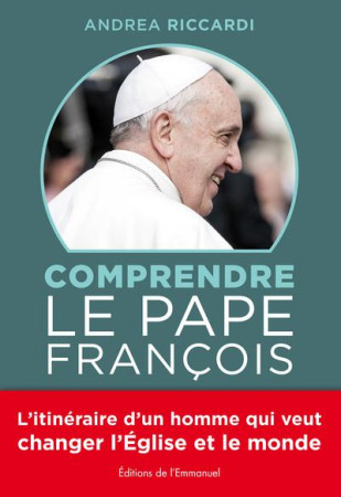 COMPRENDRE LE PAPE FRANCOIS - ANDREA RICCARDI - Ed. de l'Emmanuel