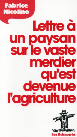 LETTRE A UN PAYSAN SUR LE VASTE MERDIER QU- EST DEVENUE L-AGRICULTURE - NICOLINO FABRICE - Les échappés