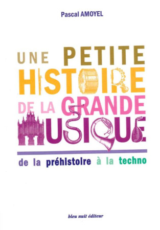 UNE PETITE HISTOIRE DE LA GRANDE MUSIQUE - AMOYEL P/BIOJOUT P - BLEU NUIT
