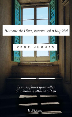 HOMME DE DIEU, EXERCE-TOI A LA PIETE - KENT HUGHES - BLF Europe