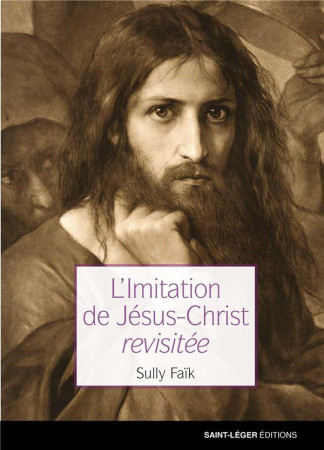 IMITATION DE JESUS-CHRIST REVISITEE (L-) - SULLY FAIK - SAINT LEGER