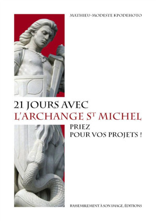 21 JOURS AVEC L-ARCHANGE SAINT MICHEL PRIEZ POUR VOS PROJETS - KPODEHOTO YAOVI MATH - Rassemblement à son image, éditions