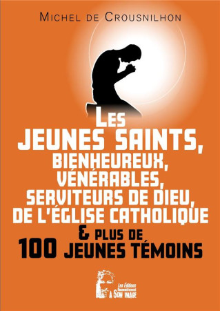 JEUNES SAINTS, BIENHEUREUX, VENERABLES, SERVITEUR DE DIEU DE L-EGLISE CATHOLIQUE ET PLUS DE CENT - DE CROUSNILHON MICHE - RA IMAGE