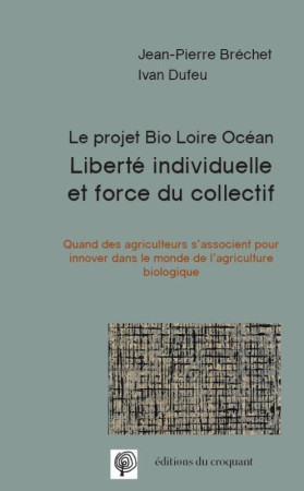 LIBERTE INDIVIDUELLE  ET FORCE DU COLLECTIF - LE PROJET BIO LOIRE OCEAN - BRECHET JEAN PIERRE ET DUFEU - CROQUANT