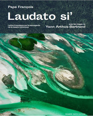 LAUDATO SI TEXTE ILLUSTRE - YANN ARTHUS-BERTRAND - PREMIERE PARTIE