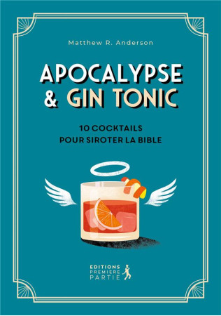 APOCALYPSE ET GIN TONIC - 10 COCKTAILS POUR SIROTER LA BIBLE - ANDERSON MATTHEW - PREMIERE PARTIE