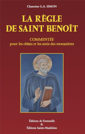 REGLE DE SAINT BENOIT COMMENTEE POUR LES OBLATS ET LES AMIS DES MONASTERES - CHANOINE G.A. SIMON - STE MADELEINE