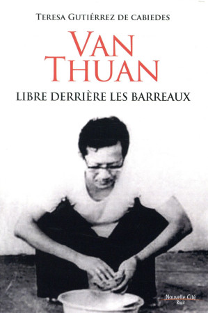 VAN THUAN / LIBRE DERRIERE LES BARREAUX - GUTIERREZ TERESA - NOUVELLE CITE