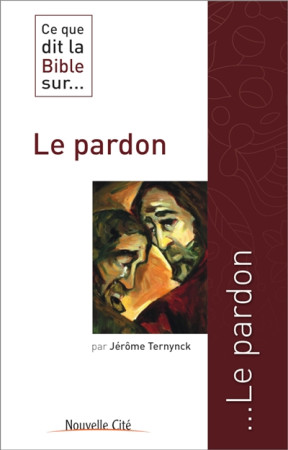 CE QUE DIT LA BIBLE SUR LE PARDON - PAULE MARIE - NOUVELLE CITE