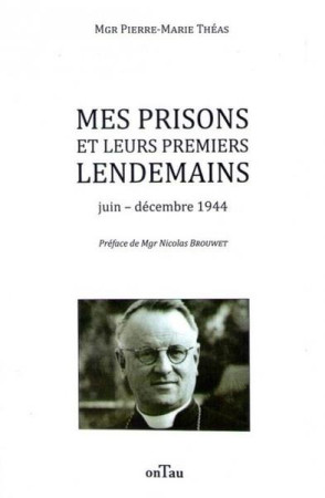 MES PRISONS ET LEURS PREMIERS LENDEMAINS - MGR THEAS PIERRE-MAR - OnTau éditions