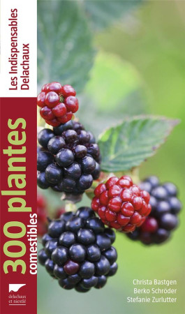 300 PLANTES COMESTIBLES - BASTGEN CHRISTA - DELACHAUX