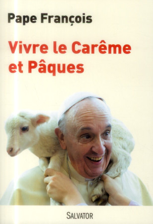 VIVRE LE CAREME ET PAQUES 2014 - PAPE FRANCOIS - Salvator