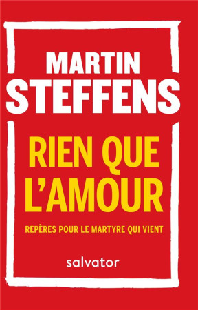 RIEN QUE L-AMOUR / REPERES POUR LE MARTYRE QUI VIENT (POCHE) - MARTIN STEFFENS - SALVATOR