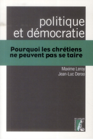 POLITIQUE ET DEMOCRATIE POURQUOI LES CHRETI ENS - LEROY/DEROO - Ed. de l'Atelier