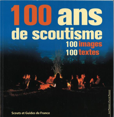 100 ANS DE SCOUTISME : 100 IMAGES - 100 TE TES - COLLECTIF - PRESSES IDF