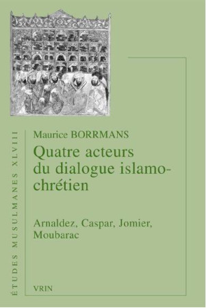 QUATRE ACTEURS DU DIALOGUE ISLAMO-CHRETIEN ARNALDEZ, CASPAR, JOMIER, MOUBARAC - BORRMANS - Vrin
