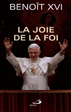 JOIE DE LA FOI (LA) - BENOIT XVI - MEDIASPAUL