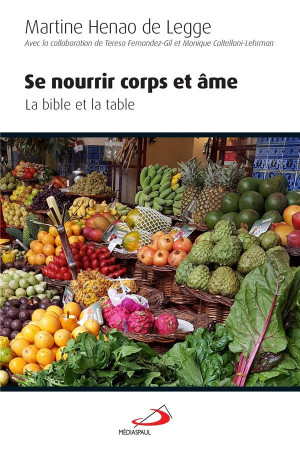 SE NOURRIR CORPS ET AME / LA BIBLE ET LA TABLE - HENAO DE LEGGE M. - MEDIASPAUL