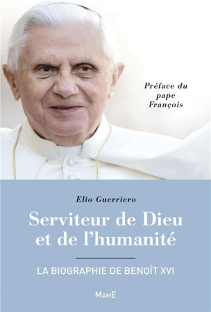 SERVITEUR DE DIEU ET DE L-HUMANITE - LA BIOGRAPHIE DE BENOIT XVI - GUERRIERO ELIO - Mame