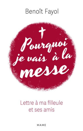 POURQUOI JE VAIS A LA MESSE / LETTRE A MA FILLEULE ET SES AMIS - Benoit Fayol - MAME