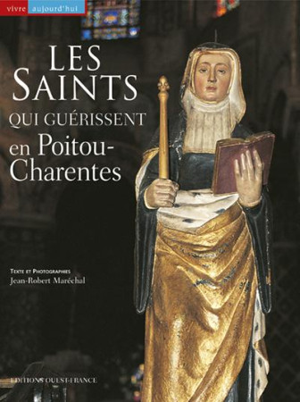 SAINTS QUI GUERISSENT EN POITOU-CHARENTES - MARECHAL JEAN-ROBERT - OUEST FRANCE
