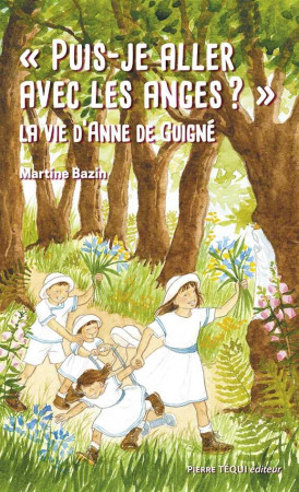 PUIS-JE ALLER AVEC LES ANGES ? LA VIE D-ANNE DE GUIGNE - MARTINE BAZIN - TEQUI