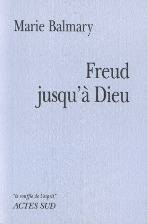 FREUD JUSQU-A DIEU - BALMARY MARIE - ACTES SUD