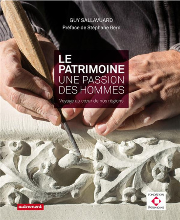 PATRIMOINE, UNE PASSION, DES HOMMES - SALLAVUARD/BERN - Autrement