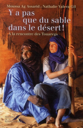Y A PAS QUE DU SABLE DANS LE DESERT ! A LA RENCONTRE DES TOUAREGS - AG ASSARID MOUSSA - PRESSES RENAISS